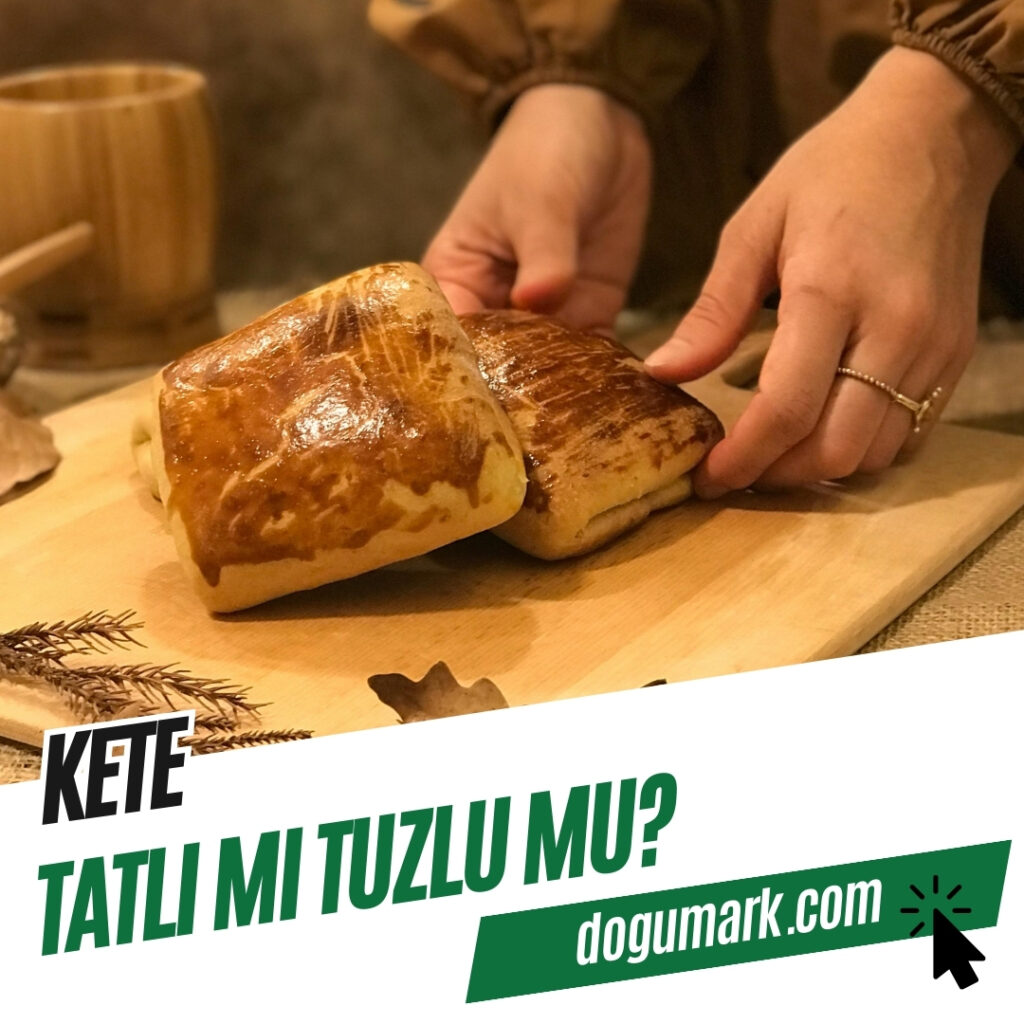 Kete Tatlı mı Tuzlu mu